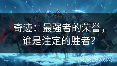 奇迹：最强者的荣誉，谁是注定的胜者？