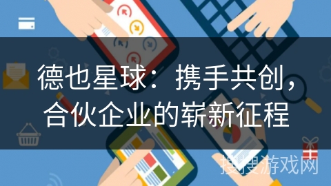 德也星球：携手共创，合伙企业的崭新征程