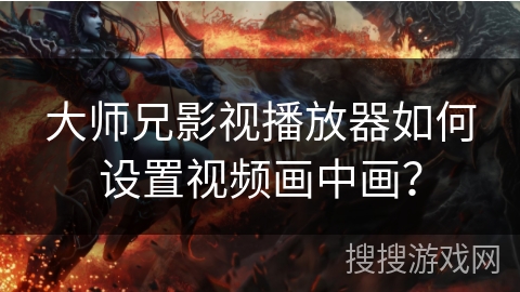 大师兄影视播放器如何设置视频画中画？