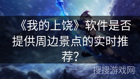 《我的上饶》软件是否提供周边景点的实时推荐？