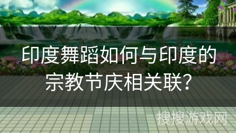 印度舞蹈如何与印度的宗教节庆相关联？