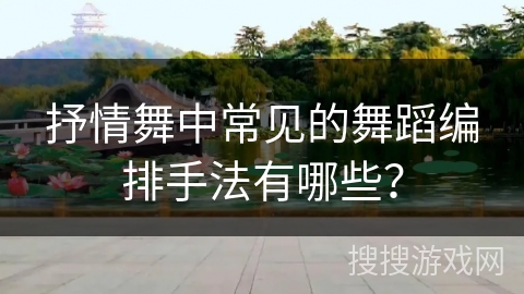 抒情舞中常见的舞蹈编排手法有哪些？
