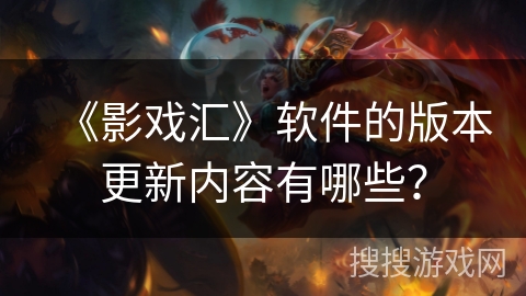 《影戏汇》软件的版本更新内容有哪些？