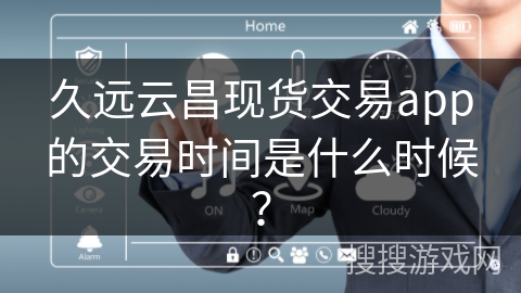 久远云昌现货交易app的交易时间是什么时候？