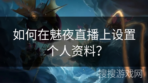 如何在魅夜直播上设置个人资料？