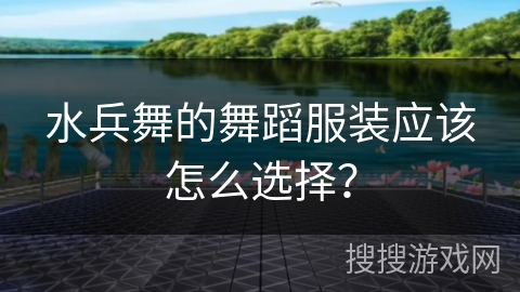 水兵舞的舞蹈服装应该怎么选择？