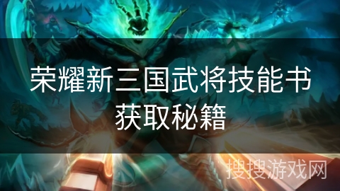 荣耀新三国武将技能书获取秘籍