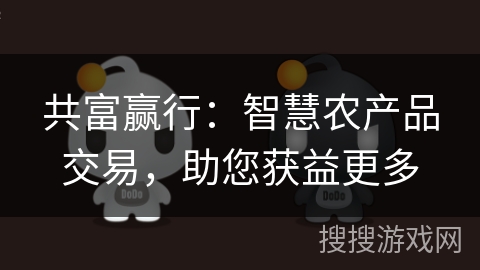 共富赢行：智慧农产品交易，助您获益更多