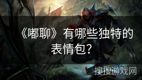 《嘟聊》有哪些独特的表情包？