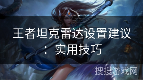 王者坦克雷达设置建议：实用技巧