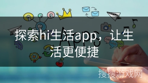 探索hi生活app，让生活更便捷