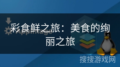 彩食鲜之旅:美食的绚丽之旅 彩食鲜之旅:美食的绚丽之旅