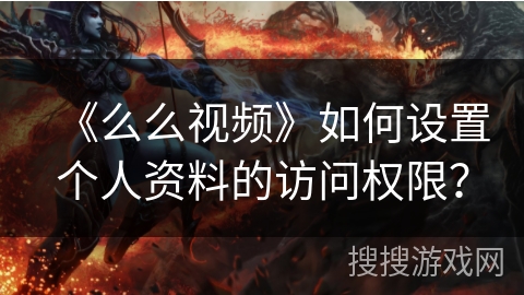 《么么视频》如何设置个人资料的访问权限？