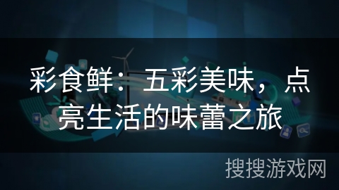 彩食鲜：五彩美味，点亮生活的味蕾之旅