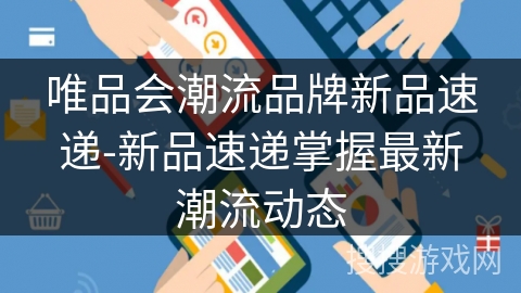 唯品会潮流品牌新品速递-新品速递掌握最新潮流动态