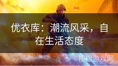 优衣库：潮流风采，自在生活态度