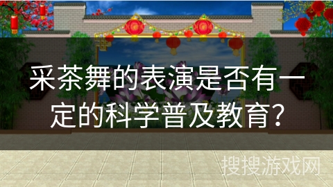 采茶舞的表演是否有一定的科学普及教育？