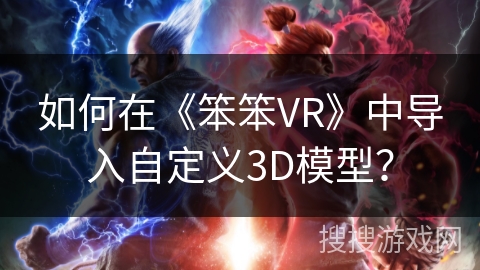 如何在《笨笨VR》中导入自定义3D模型？