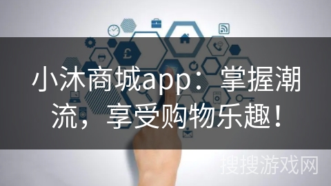 小沐商城app：掌握潮流，享受购物乐趣！