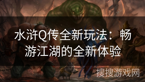 水浒Q传全新玩法：畅游江湖的全新体验