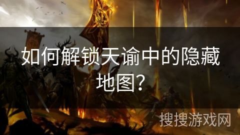 如何解锁天谕中的隐藏地图？