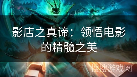 影店之真谛：领悟电影的精髓之美