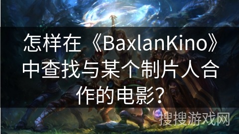 怎样在《BaxlanKino》中查找与某个制片人合作的电影？