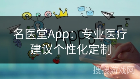 名医堂App：专业医疗建议个性化定制