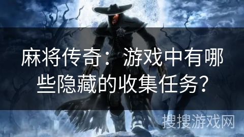 麻将传奇：游戏中有哪些隐藏的收集任务？