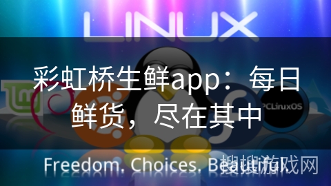 彩虹桥生鲜app：每日鲜货，尽在其中