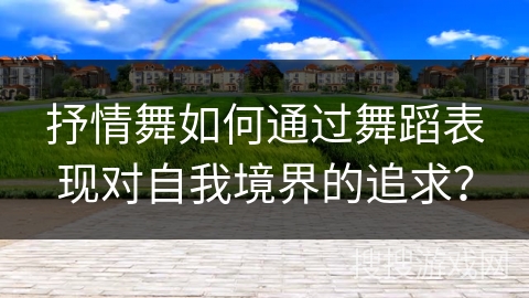 抒情舞如何通过舞蹈表现对自我境界的追求？