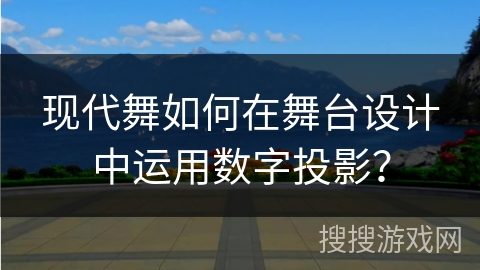 现代舞如何在舞台设计中运用数字投影？