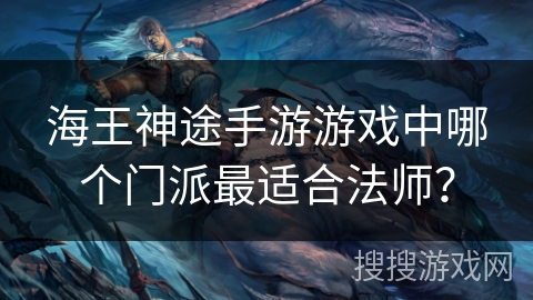 海王神途手游游戏中哪个门派最适合法师？