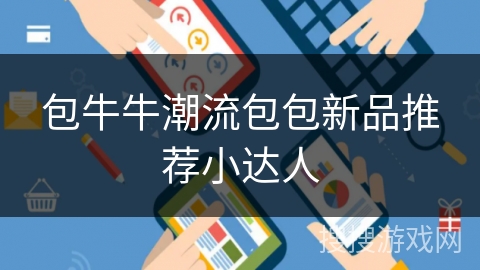 包牛牛潮流包包新品推荐小达人