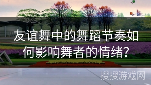 友谊舞中的舞蹈节奏如何影响舞者的情绪？