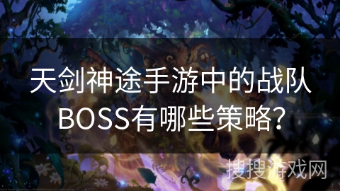 天剑神途手游中的战队BOSS有哪些策略？