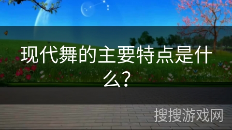 现代舞的主要特点是什么？