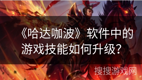 《哈达咖波》软件中的游戏技能如何升级？