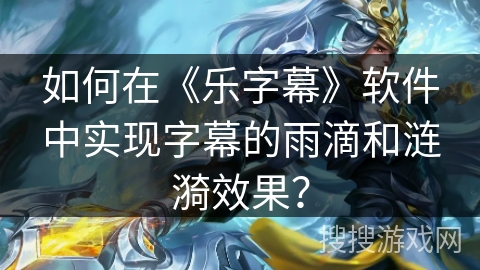 如何在《乐字幕》软件中实现字幕的雨滴和涟漪效果？