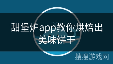 甜堡炉app教你烘焙出美味饼干