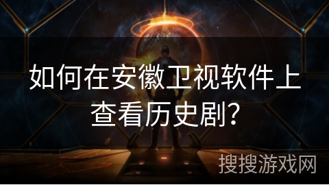 如何在安徽卫视软件上查看历史剧？