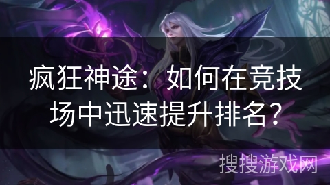 疯狂神途：如何在竞技场中迅速提升排名？