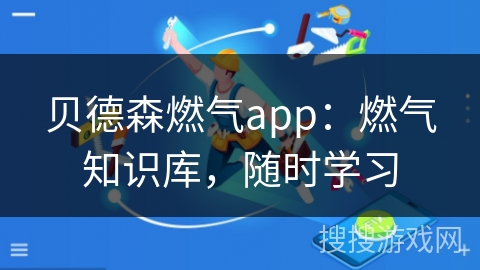 贝德森燃气app：燃气知识库，随时学习