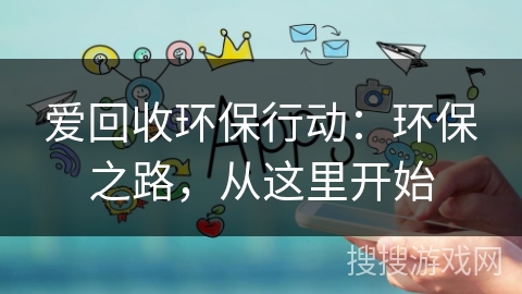 爱回收环保行动:环保之路,从这里开始 爱回收环保行动:环保之路,从这里开始