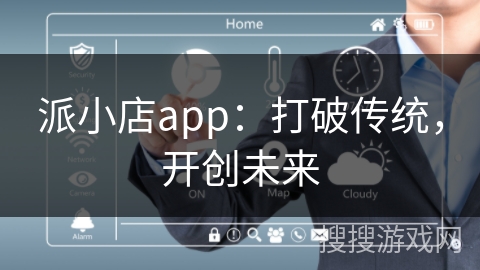派小店app：打破传统，开创未来