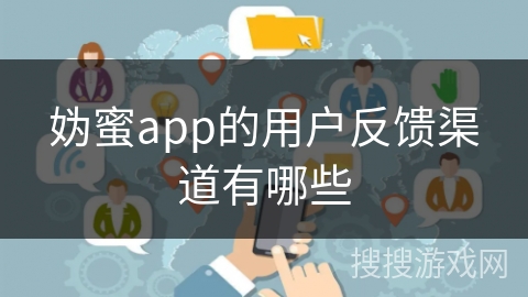 妫蜜app的用户反馈渠道有哪些