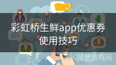 彩虹桥生鲜app优惠券使用技巧