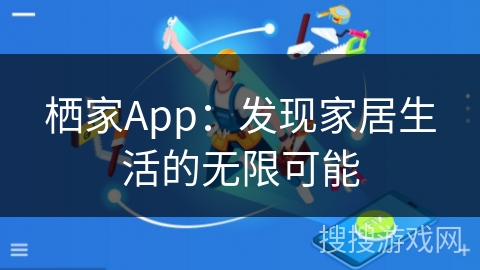 栖家App：发现家居生活的无限可能