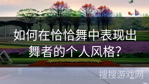 如何在恰恰舞中表现出舞者的个人风格？