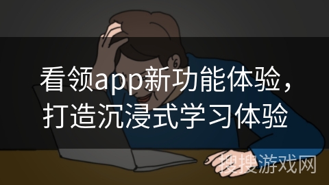 看领app新功能体验，打造沉浸式学习体验